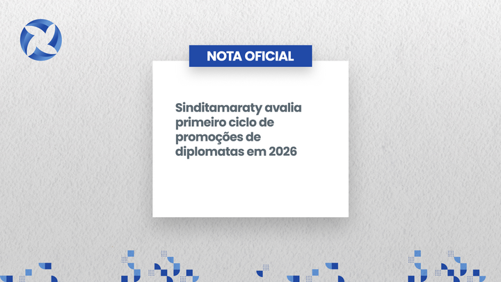 Sinditamaraty avalia primeiro ciclo de promoções de diplomatas em 2026