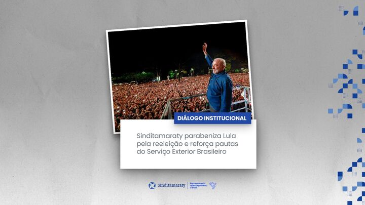 Sinditamaraty parabeniza Lula pela reeleição e reforça pautas do Serviço Exterior Brasileiro