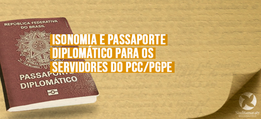 Isonomia e passaporte diplomático para os servidores do PCC/PGPE